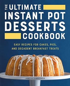 portada The Ultimate Instant pot Desserts Cookbook: Easy Recipes for Cakes, Pies, and Decadent Breakfast Treats (in English)