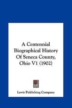 portada a centennial biographical history of seneca county, ohio v1 (1902) (in English)