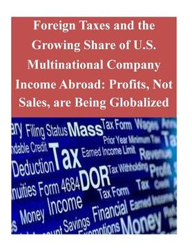portada Foreign Taxes and the Growing Share of U.S. Multinational Company Income Abroad: Profits, Not Sales, are Being Globalized (en Inglés)