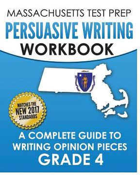 portada MASSACHUSETTS TEST PREP Persuasive Writing Workbook: A Complete Guide to Writing Opinion Pieces Grade 4 (en Inglés)