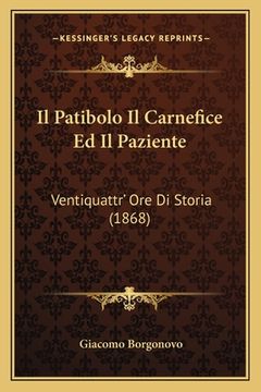 portada Il Patibolo Il Carnefice Ed Il Paziente: Ventiquattr' Ore Di Storia (1868) (en Italiano)