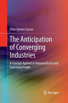 portada The Anticipation of Converging Industries: A Concept Applied to Nutraceuticals and Functional Foods (en Inglés)