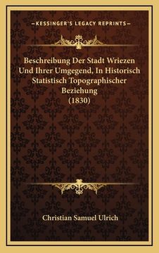 portada Beschreibung Der Stadt Wriezen Und Ihrer Umgegend, In Historisch Statistisch Topographischer Beziehung (1830) (en Alemán)