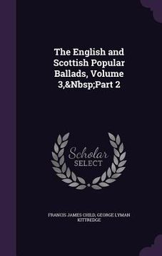 portada The English and Scottish Popular Ballads, Volume 3, Part 2