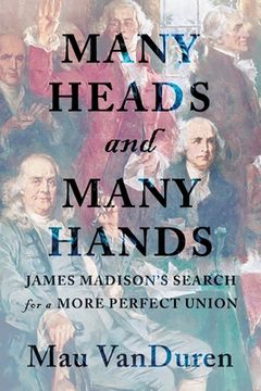 portada Many Heads and Many Hands: James Madison's Search for a More Perfect Union (en Inglés)