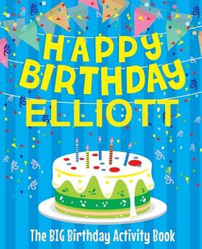 portada Happy Birthday Elliott - The Big Birthday Activity Book: (Personalized Children's Activity Book) (in English)