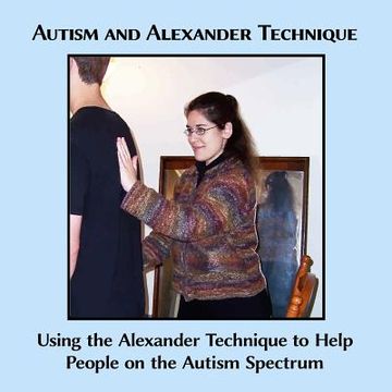 portada Autism and Alexander Technique: Using the Alexander Technique to Help People on the Autism Spectrum (en Inglés)