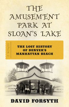 portada The Amusement Park at Sloan's Lake: The Lost History of Denver's Manhattan Beach (en Inglés)