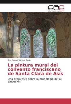 portada La pintura mural del convento franciscano de Santa Clara de Asís: Una propuesta sobre la cronología de su ejecución
