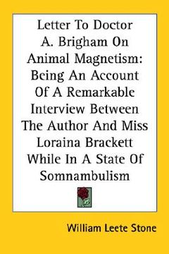 portada letter to doctor a. brigham on animal magnetism: being an account of a remarkable interview between the author and miss loraina brackett while in a st