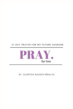 portada Pray for him: 21 day prayer for my future husband (en Inglés)