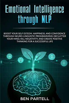 portada Emotional Intelligence Through Nlp: Boost Your Confidence and Happiness With Neurolinguistic Programming to Declutter Your Mind, Kill Negativity and Create Positive Thinking for a Successful Life