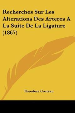 portada Recherches Sur Les Alterations Des Arteres A La Suite De La Ligature (1867) (en Francés)