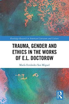 portada Trauma, Gender and Ethics in the Works of E. L. Doctorow (Routledge Research in American Literature and Culture) (en Inglés)