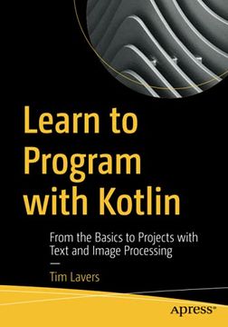 portada Learn to Program With Kotlin: From the Basics to Projects With Text and Image Processing 