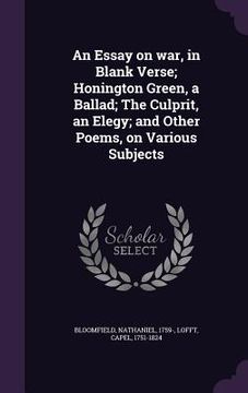 portada An Essay on war, in Blank Verse; Honington Green, a Ballad; The Culprit, an Elegy; and Other Poems, on Various Subjects