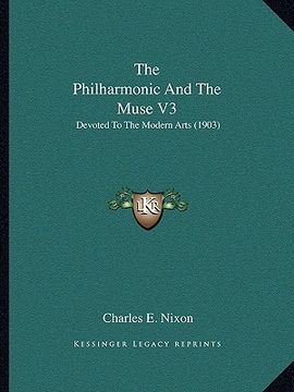 portada the philharmonic and the muse v3: devoted to the modern arts (1903) (in English)
