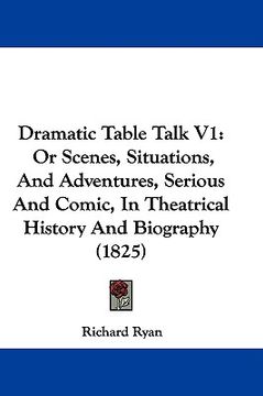 portada dramatic table talk v1: or scenes, situations, and adventures, serious and comic, in theatrical history and biography (1825) (en Inglés)