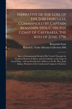 portada Narrative of the Loss of the Ship Hercules, Commanded by Captain Benjamin Stout, on the Coast of Caffraria, the 16th of June, 1796: Also, a Circumstan (in English)