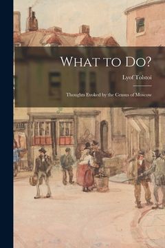portada What to Do?: Thoughts Evoked by the Census of Moscow (en Inglés)