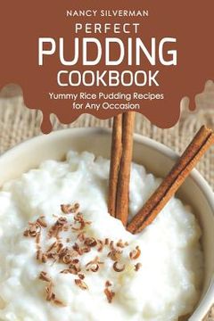 portada Perfect Pudding Cookbook: Yummy Rice Pudding Recipes for Any Occasion (en Inglés)