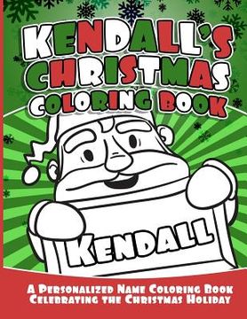 portada Kendall's Christmas Coloring Book: A Personalized Name Coloring Book Celebrating the Christmas Holiday (en Inglés)