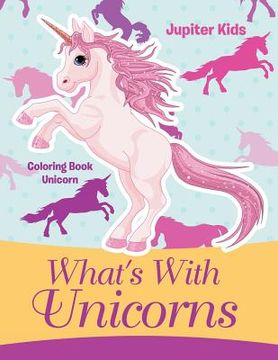 portada What's With Unicorns: Coloring Book Unicorn (en Inglés)