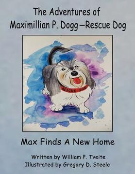portada the adventures of maximillian p. dogg-rescue dog: max gets a new home (en Inglés)