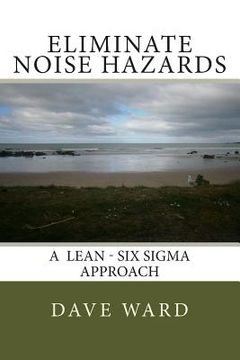 portada Eliminate Noise Hazards: A Lean Six Sigma Approach (in English)