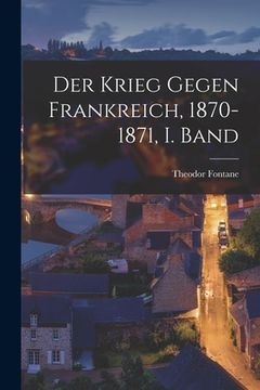 portada Der Krieg Gegen Frankreich, 1870-1871, I. Band (en Alemán)