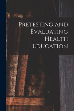portada Pretesting and Evaluating Health Education (en Inglés)