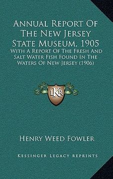 portada annual report of the new jersey state museum, 1905: with a report of the fresh and salt water fish found in the waters of new jersey (1906) (en Inglés)
