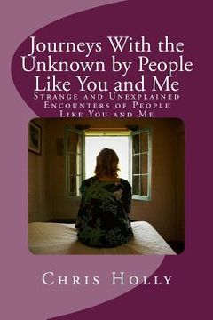 portada Journeys With the Unknown by People Like You and Me: Strange and Unexplained Encounters of People Like You and Me (in English)