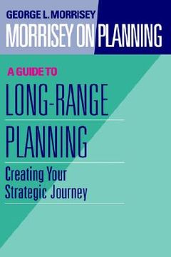portada morrisey on planning, a guide to long-range planning: creating your strategic journey (en Inglés)