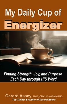 portada My Daily Cup of Energizer: Finding Strength, Joy, and Purpose Each Day through HIS Word: #Christian living #Daily devotional #Spiritual growth $F (en Inglés)