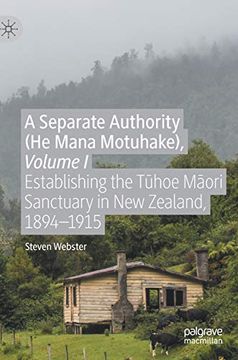 portada A Separate Authority (he Mana Motuhake), Volume i: Establishing the Tūhoe Māori Sanctuary in new Zealand, 1894-1915 (en Inglés)