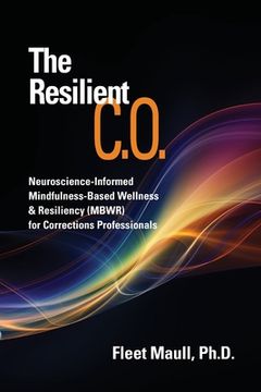 portada The Resilient C.O.: Neuroscience Informed Mindfulness-Based Wellness & Resiliency (MBWR) for Corrections Professionals (in English)