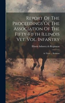 portada Report Of The Proceedings Of The Association Of The Fifty-fifth Illinois Vet. Vol. Infantry: At Their ... Reunion (en Inglés)