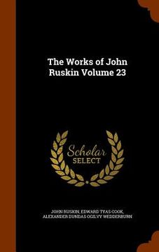 portada The Works of John Ruskin Volume 23 (en Inglés)