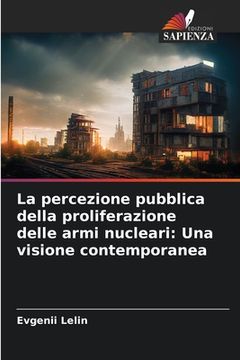 portada La percezione pubblica della proliferazione delle armi nucleari: Una visione contemporanea (in Italian)