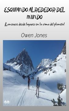 portada Esquiando Alrededor del Mundo: Lanzarse Desde Lugares en la Cima del Planeta (in Spanish)