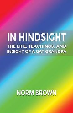 portada In Hindsight: The Life, Teachings, and Insight of a Gay Grandpa (en Inglés)