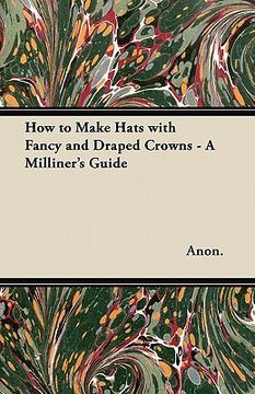 portada how to make hats with fancy and draped crowns - a milliner's guide