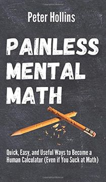 portada Painless Mental Math: Quick, Easy, and Useful Ways to Become a Human Calculator (Even if you Suck at Math) (en Inglés)