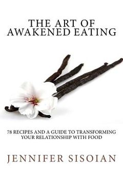 portada The Art of Awakened Eating: 74 Nourishing Recipes and a Guide to Transforming Your Relationship with Food (en Inglés)