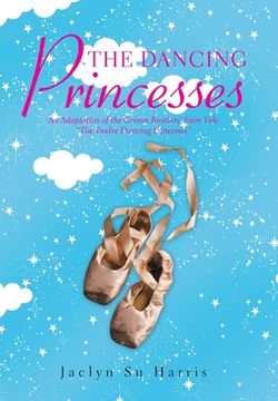 portada The Dancing Princesses: An Adaptation of the Grimm Brothers' Fairy Tale "The Twelve Dancing Princesses"