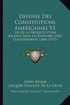 portada Defense Des Constitutions Americaines V1: Ou De La Necessite D'Une Balance Dans Les Pouvoirs D'Un Gouvernement Libre (1792) (en Francés)