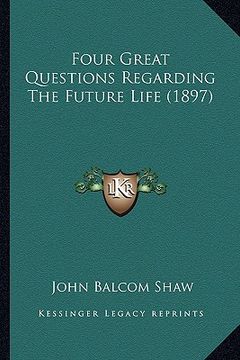 portada four great questions regarding the future life (1897) (en Inglés)