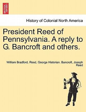 portada president reed of pennsylvania. a reply to g. bancroft and others. (en Inglés)