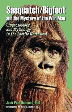 portada Sasquatch/Bigfoot and the Mystery of the Wild Man: Cryptozoology and Mythology in the Pacific Northwest (en Inglés)